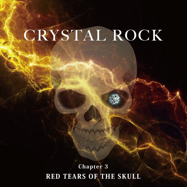 CRYSTAL ROCK Chapter3 RED TEARS OF THE SKULL