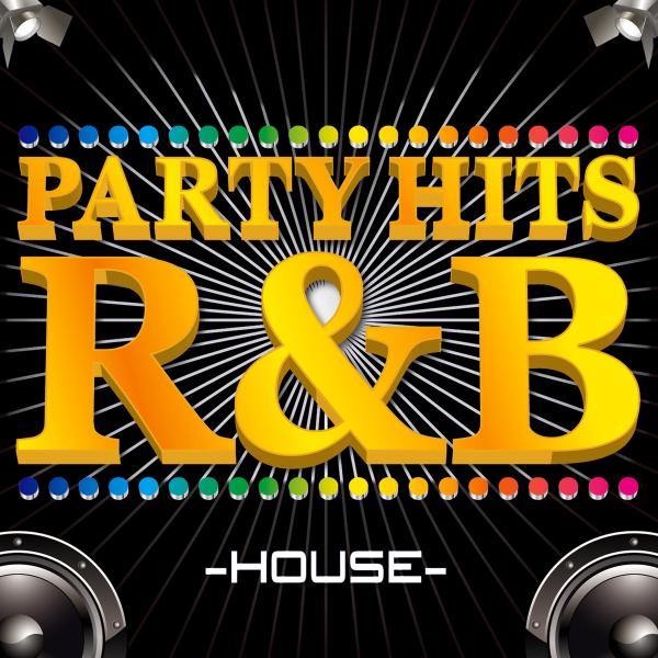 PARTY HITS R&B -HOUSE EDITION-