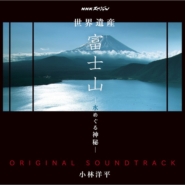 NHKスペシャル｢世界遺産　富士山～水めぐる神秘～｣オリジナルサウンドトラック