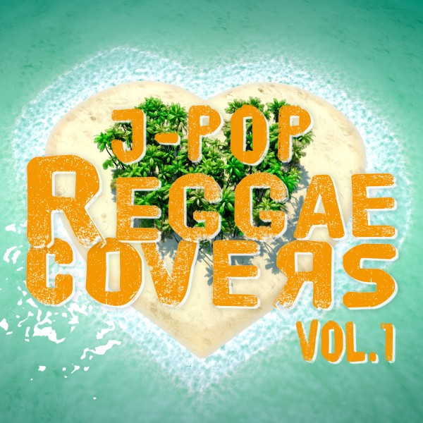 J-POP REGGAE COVERS Vol.1