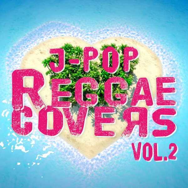 J-POP REGGAE COVERS Vol.2