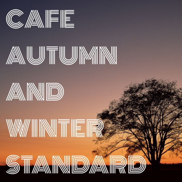 Cafe Autmn And Winter Standard・・・カフェ、秋から冬へ