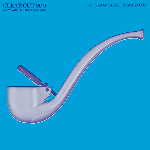 CLEAR CUT 200 (NEW WORK FELICITY 2008- 2014)　Compiled by Takagi Masakatsu