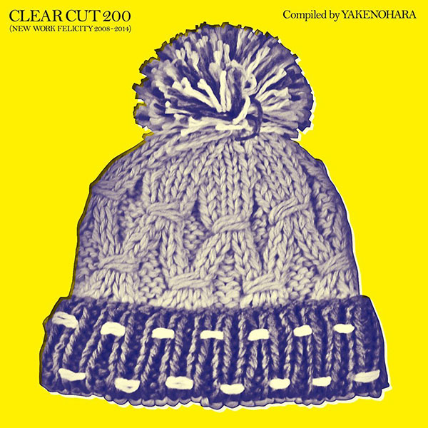 CLEAR CUT 200 (NEW WORK FELICITY 2008- 2014)  Compiled by YAKENOHARA
