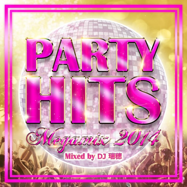 PARTY HITS MEGAMIX -2014- Mixed by DJ 瑞穂