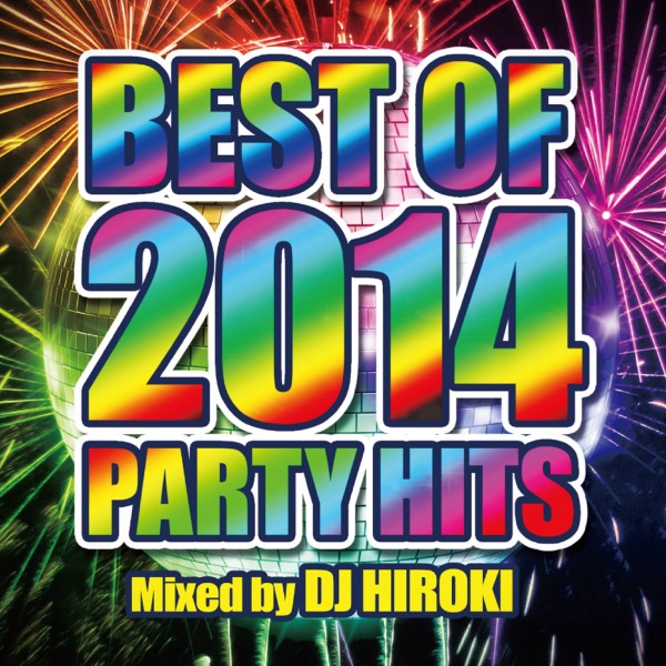 BEST OF 2014 PARTY HITS mixed by DJ HIROKI