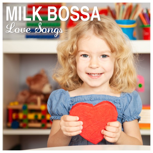 MILK BOSSA Love Songs - for Sweet days