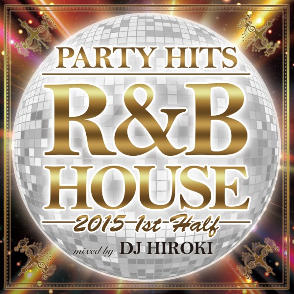 PARTY HITS R&B HOUSE -2015 1st half- Mixed by DJ HIROKI