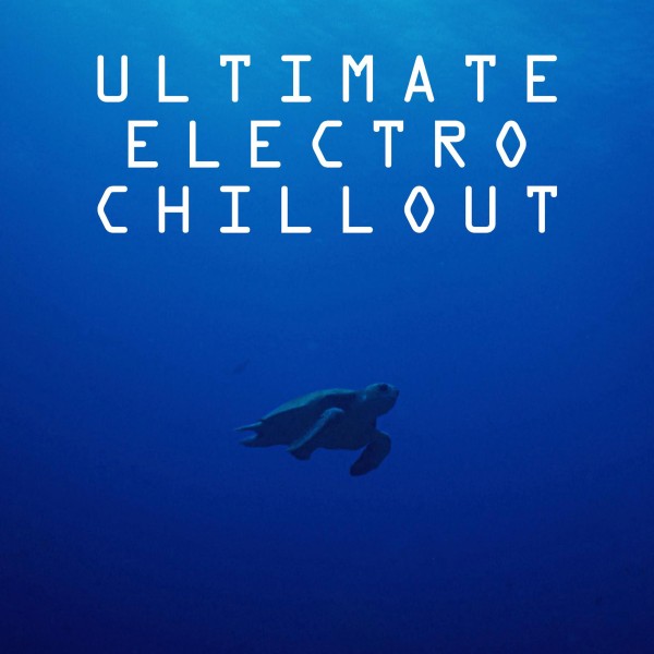 Ultimate Electro Chillout・・・究極のメディテーションとヒーリング・チル・アウト