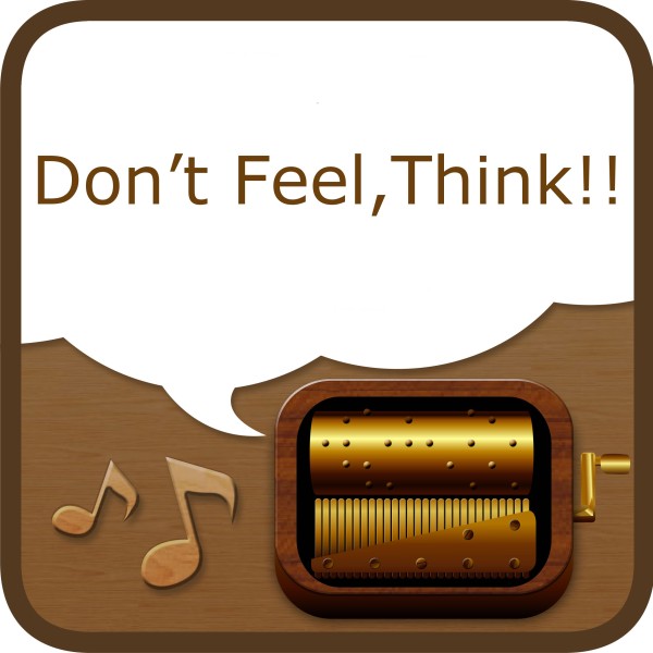Don’t Feel,Think!!