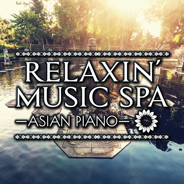 RELAXIN’ MUSIC SPA～ASIAN  PIANO～