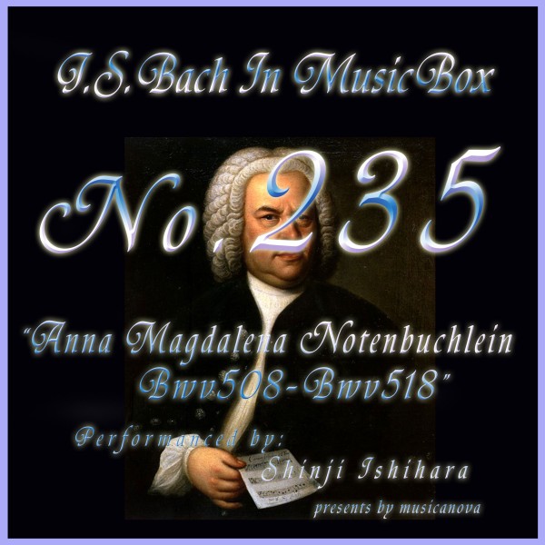 バッハ・イン・オルゴール２３5　／アンナマグダレーナ・バッハの音楽帳第二集よりアリアと歌曲　BWV508-BWV518