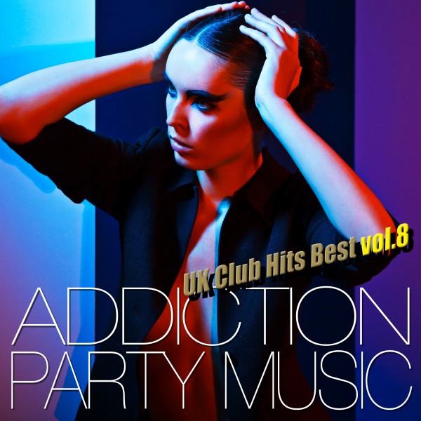 ADDICTION PARTY MUSIC vol.8 - パーティー中毒！最新UKクラブ・ヒット！