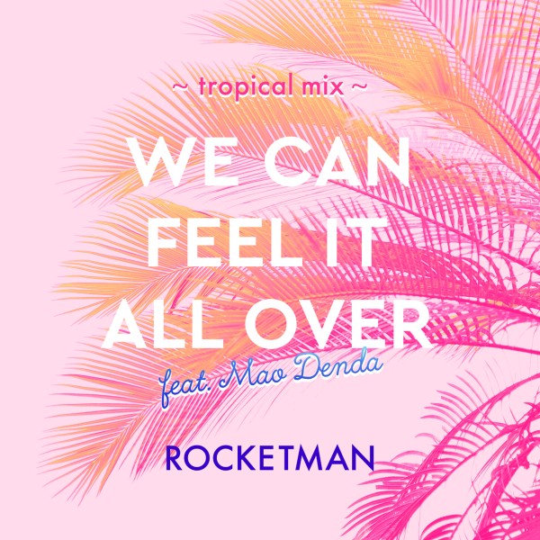 WE CAN FEEL IT ALL OVER feat. 傳田真央 ～tropical mix～