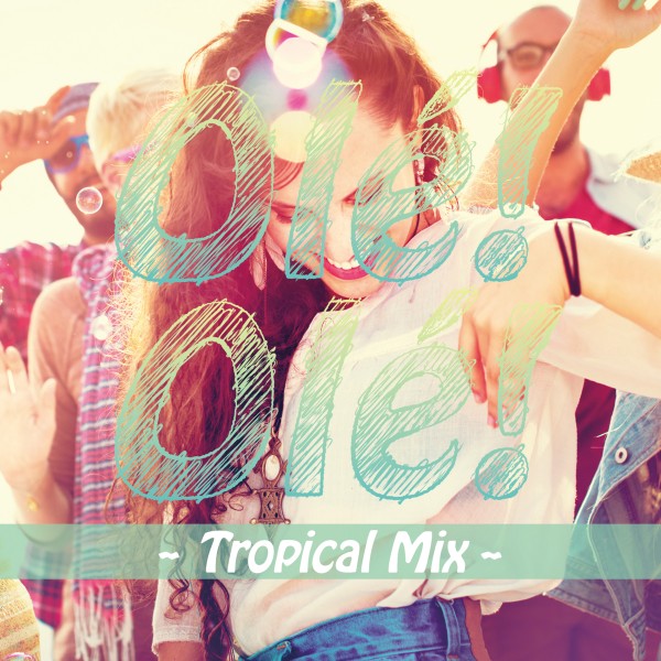 Ole!Ole! ～Tropical Mix～