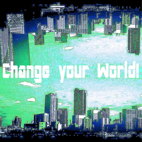 Change your world! feat.GUMI