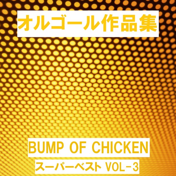 オルゴール作品集　BUMP OF CHICKEN スーパーベスト  VOL-3