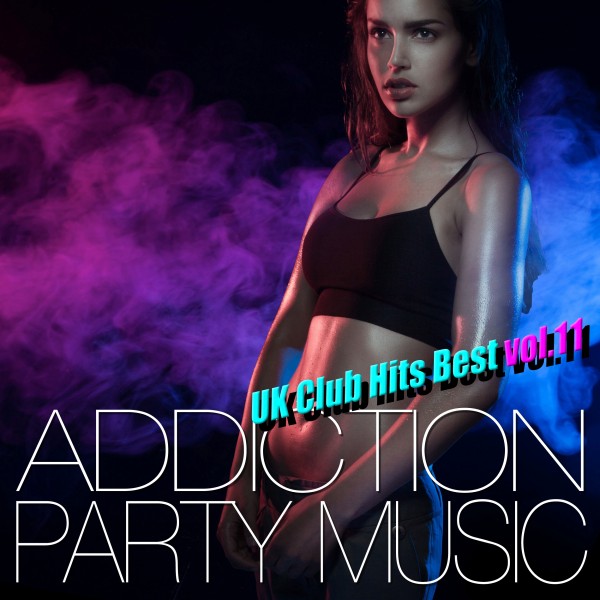 ADDICTION PARTY MUSIC vol.11 - パーティー中毒！最新UKクラブ・ヒット！