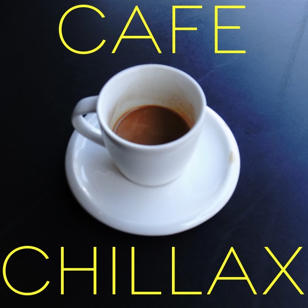 Cafe Chillax・・・チルアウトとリラックスの深い安らぎ