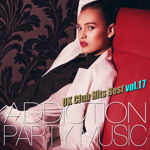 ADDICTION PARTY MUSIC vol.17 - パーティー中毒！最新UKクラブ・ヒット！