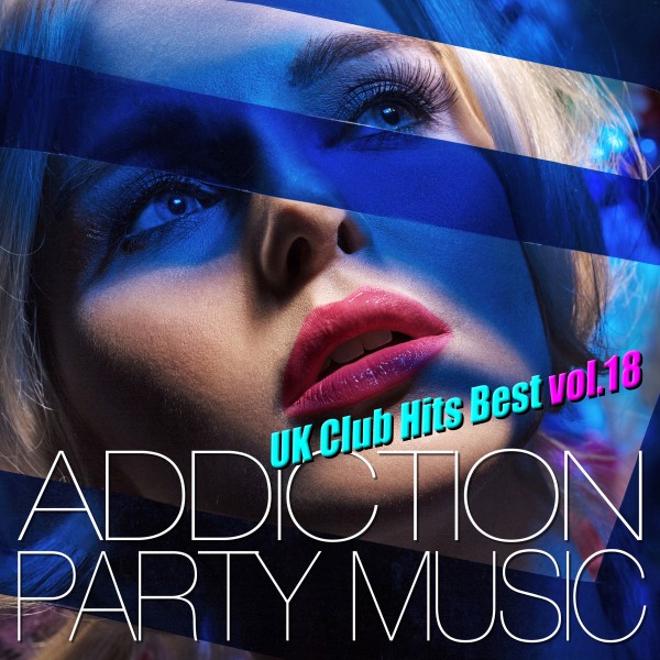 ADDICTION PARTY MUSIC vol.18 - パーティー中毒！最新UKクラブ・ヒット！