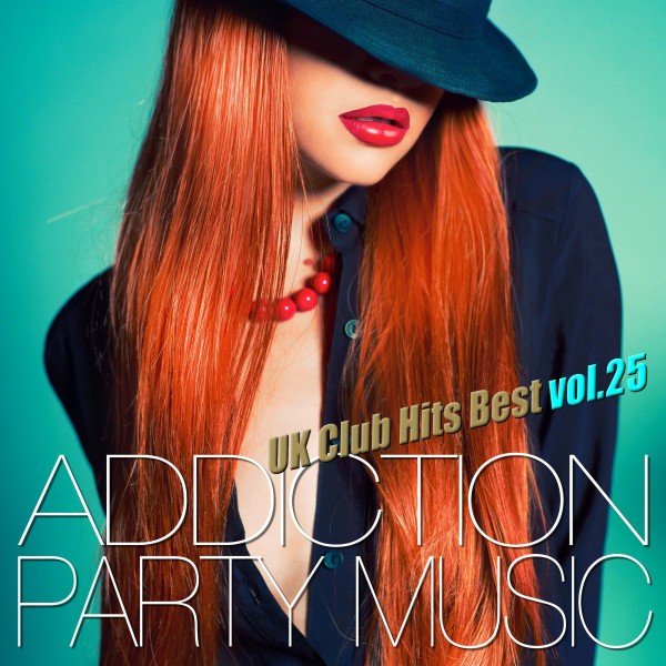 ADDICTION PARTY MUSIC vol.25 - パーティー中毒！最新UKクラブ・ヒット！