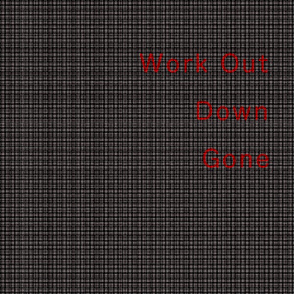 WORK OUT - DOWN - GONE
