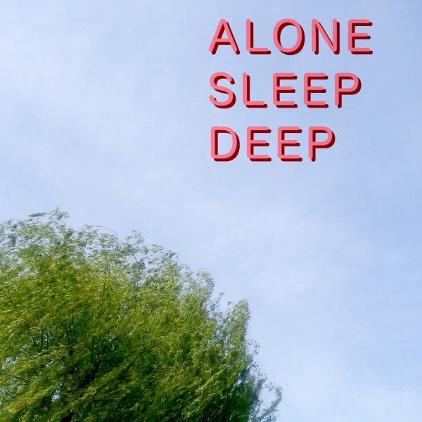 ALONE / SLEEP / DEEP