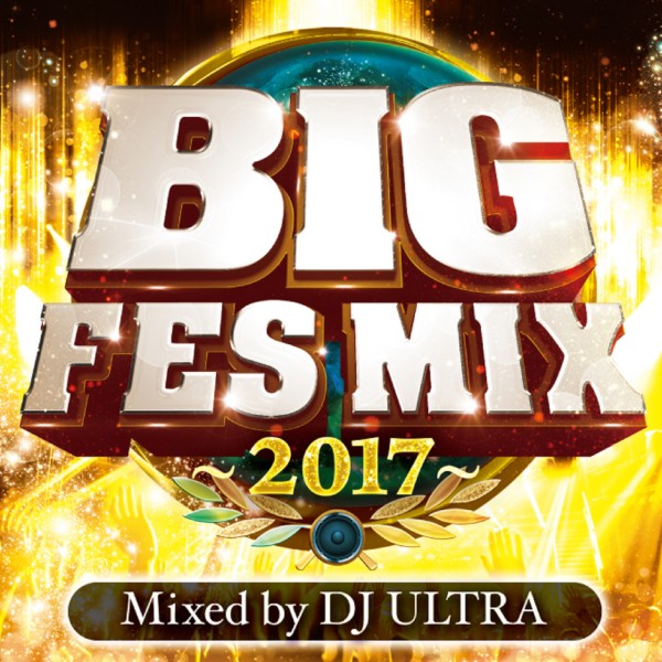 BIG FES MIX ～2017～ Mixed by DJ ULTRA