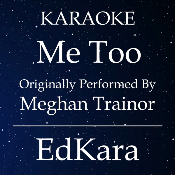 Me Too (Originally Performed by Meghan Trainor) [Karaoke No Guide Melody Version]