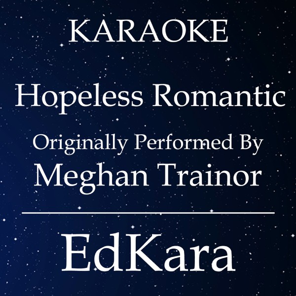 Hopeless Romantic (Originally Performed by Meghan Trainor) [Karaoke No Guide Melody Version]