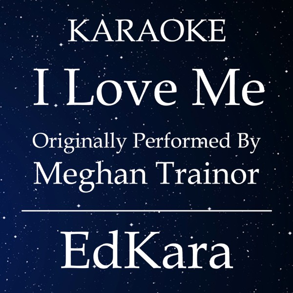 I Love Me  (Originally Performed by Meghan Trainor) [Karaoke No Guide Melody Version]
