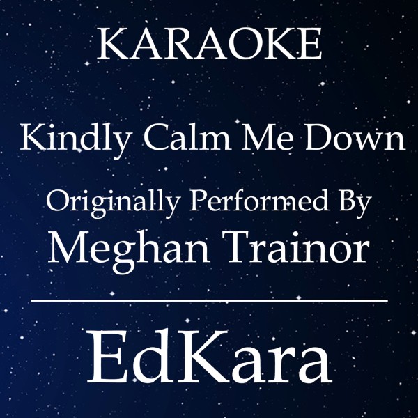 Kindly Calm Me Down (Originally Performed by Meghan Trainor) [Karaoke No Guide Melody Version]
