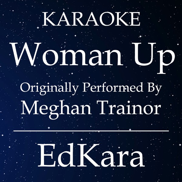 Woman Up (Originally Performed by Meghan Trainor) [Karaoke No Guide Melody Version]