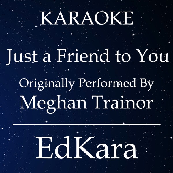 Just a Friend to You (Originally Performed by Meghan Trainor) [Karaoke No Guide Melody Version]