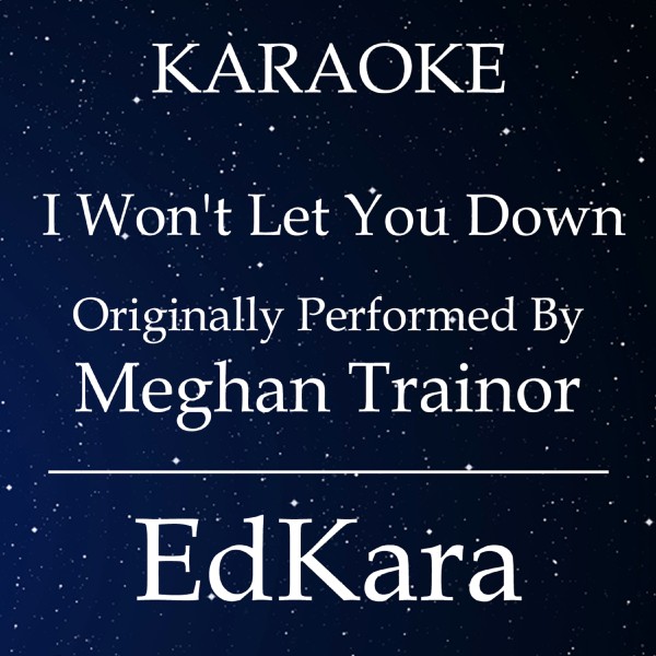 I Won't Let You Down (Originally Performed by Meghan Trainor) [Karaoke No Guide Melody Version]