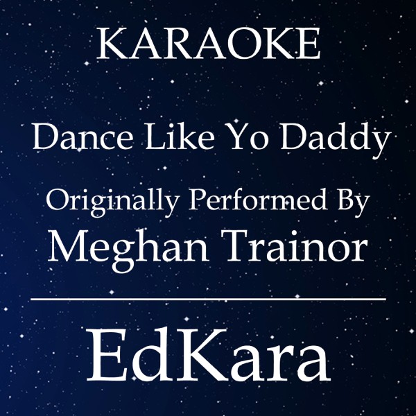 Dance Like Yo Daddy (Originally Performed by Meghan Trainor) [Karaoke No Guide Melody Version]