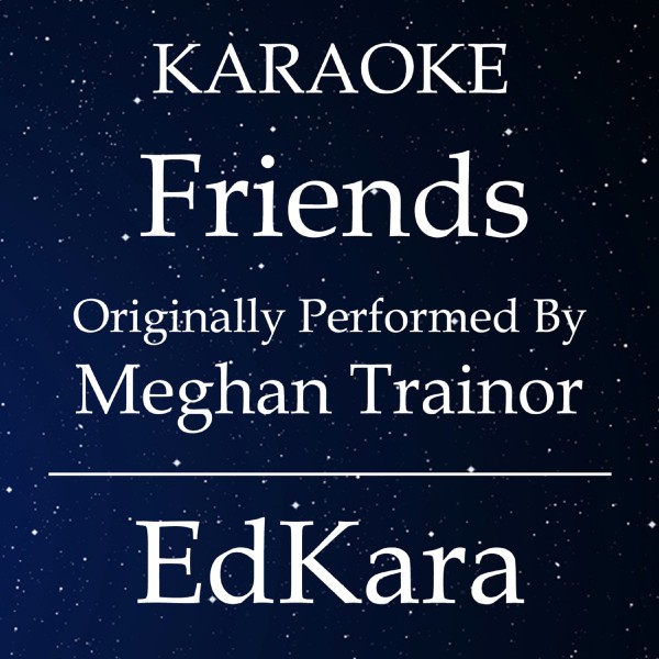 Friends (Originally Performed by Meghan Trainor) [Karaoke No Guide Melody Version]