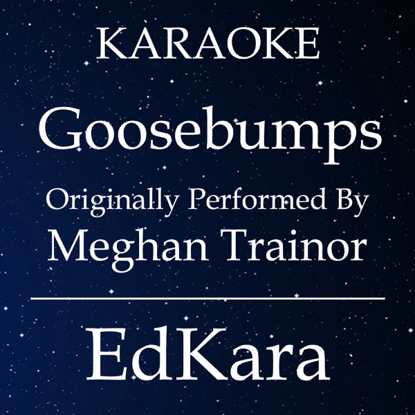 Goosebumps (Originally Performed by Meghan Trainor) [Karaoke No Guide Melody Version]