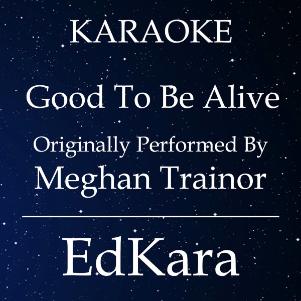 Good to Be Alive (Originally Performed by Meghan Trainor) [Karaoke No Guide Melody Version]