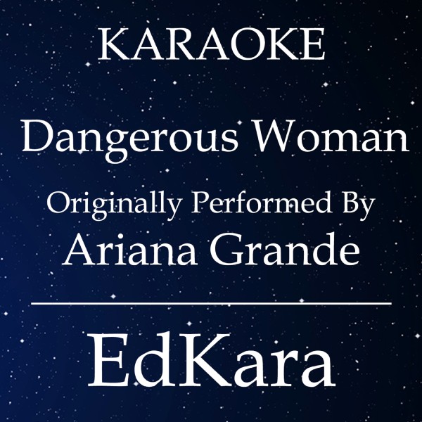 Dangerous Woman (Originally Performed by Ariana Grande) [Karaoke No Guide Melody Version]