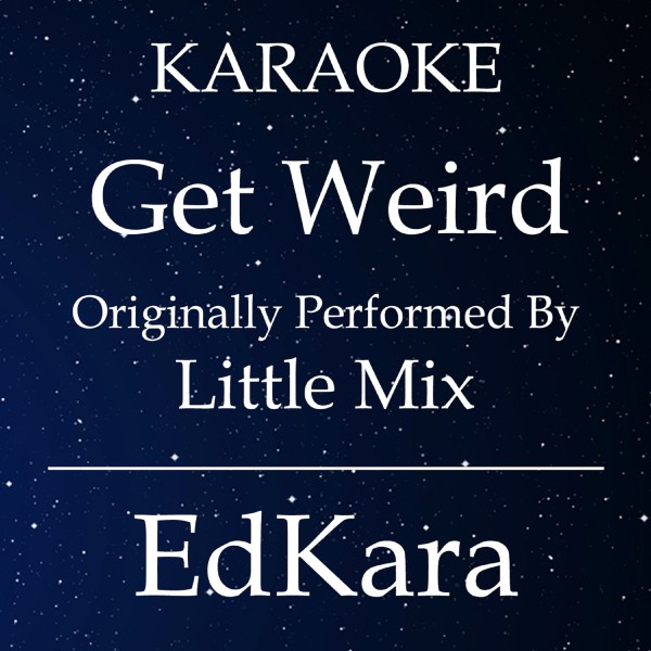Get Weird (Originally Performed by Little Mix) [Karaoke No Guide Melody Version]