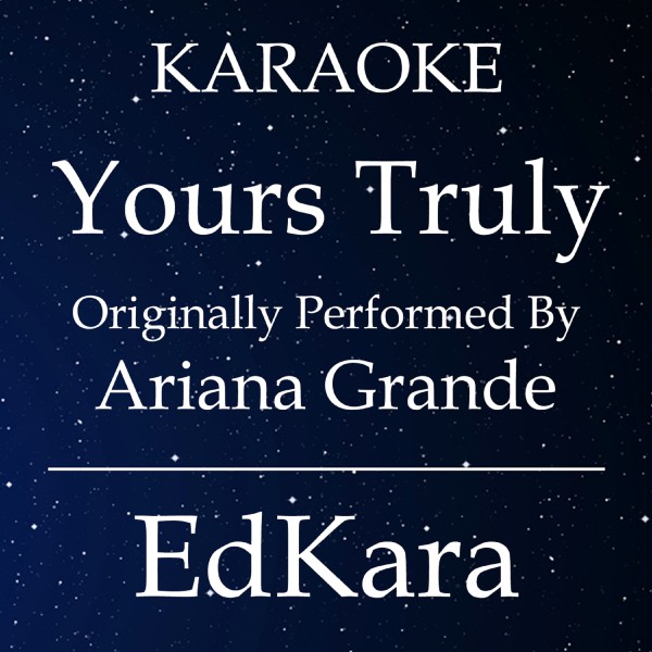 Yours Truly (Originally Performed by Ariana Grande) [Karaoke No Guide Melody Version]