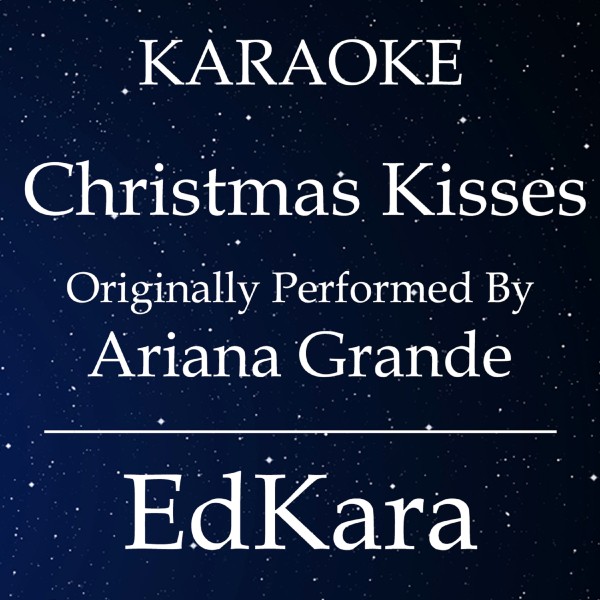 Christmas Kisses (Originally Performed by Ariana Grande) [Karaoke No Guide Melody Version]
