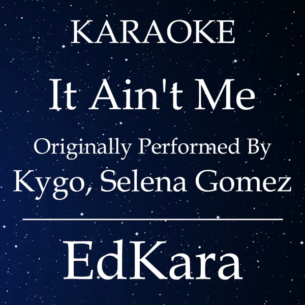 It Ain't Me (Originally Performed by Kygo, Selena Gomez) [Karaoke No Guide Melody Version]