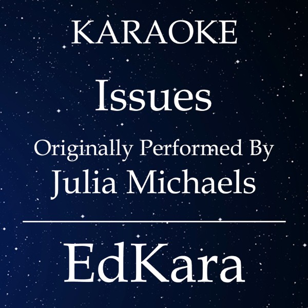 Issues (Originally Performed by Julia Michaels) [Karaoke No Guide Melody Version]
