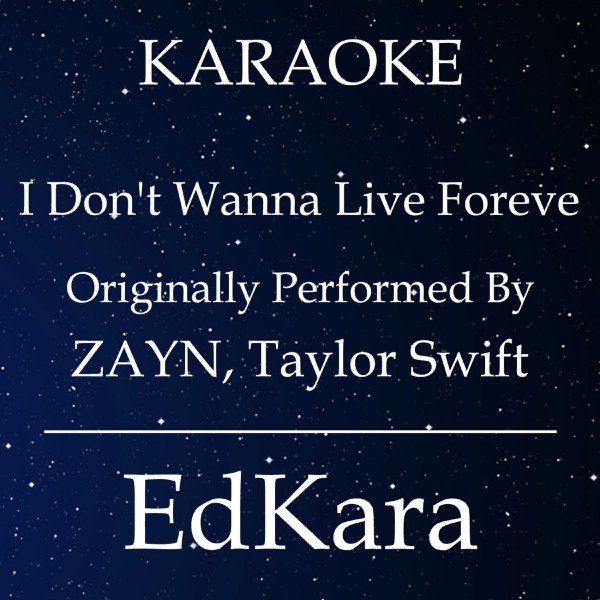 I Don't Wanna Live Forever (Originally Performed by ZAYN, Taylor Swift) [Karaoke No Guide Melody Version]