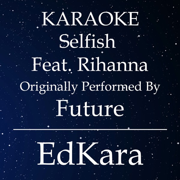 Selfish (Originally Performed by Future feat. Rihanna) [Karaoke No Guide Melody Version]