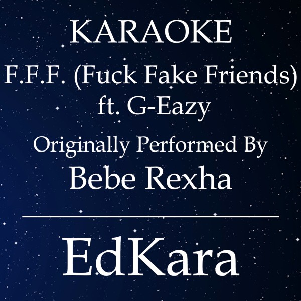 F.F.F. (Fuck Fake Friends) [Originally Performed by Bebe Rexha feat. G-Eazy Karaoke No Guide Melody Version]