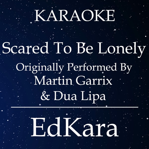 Scared to Be Lonely (Originally Performed by Martin Garrix & Dua Lipa) [Karaoke No Guide Melody Version]